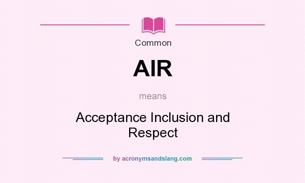 What does AIR mean? It stands for Acceptance Inclusion and Respect
