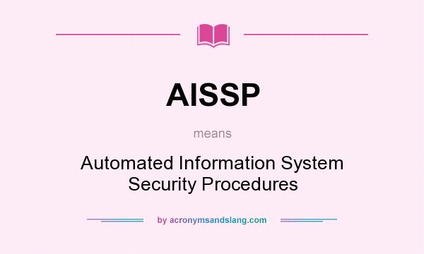 What does AISSP mean? It stands for Automated Information System Security Procedures