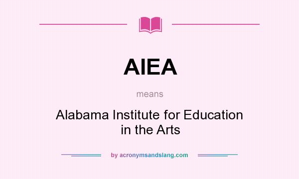 What does AIEA mean? It stands for Alabama Institute for Education in the Arts