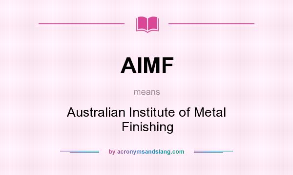What does AIMF mean? It stands for Australian Institute of Metal Finishing