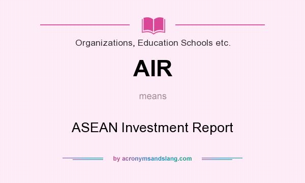 What does AIR mean? It stands for ASEAN Investment Report