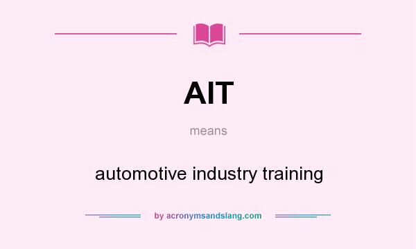 What does AIT mean? It stands for automotive industry training