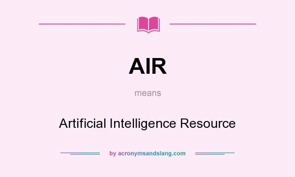 What does AIR mean? It stands for Artificial Intelligence Resource