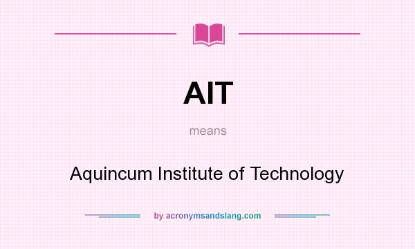 What does AIT mean? It stands for Aquincum Institute of Technology