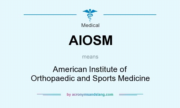 What does AIOSM mean? It stands for American Institute of Orthopaedic and Sports Medicine
