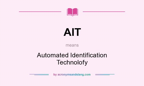 What does AIT mean? It stands for Automated Identification Technolofy