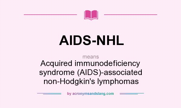 What does AIDS-NHL mean? It stands for Acquired immunodeficiency syndrome (AIDS)-associated non-Hodgkin`s lymphomas