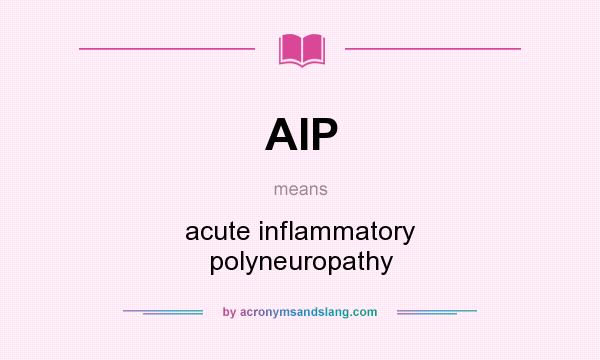 What does AIP mean? It stands for acute inflammatory polyneuropathy