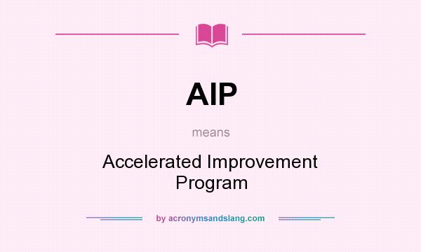 What does AIP mean? It stands for Accelerated Improvement Program