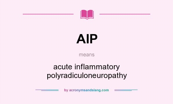 What does AIP mean? It stands for acute inflammatory polyradiculoneuropathy