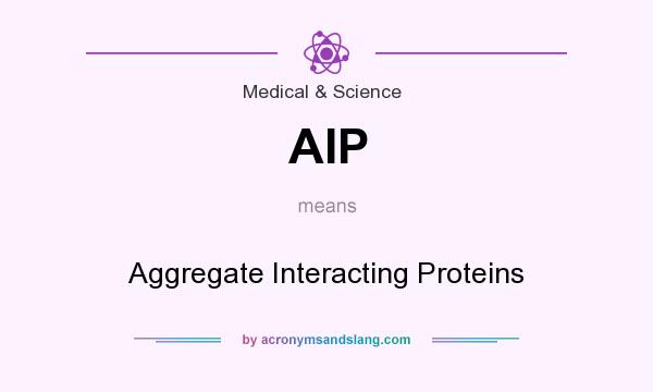 What does AIP mean? It stands for Aggregate Interacting Proteins