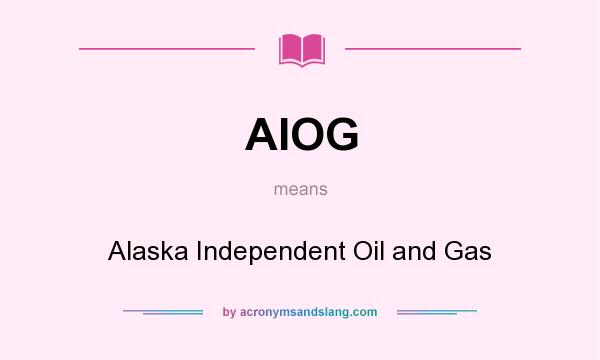 What does AIOG mean? It stands for Alaska Independent Oil and Gas