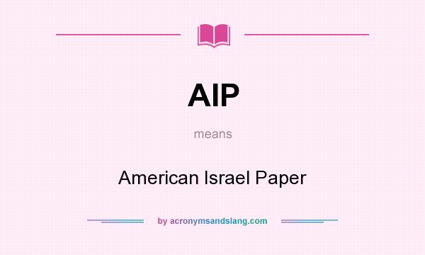 What does AIP mean? It stands for American Israel Paper