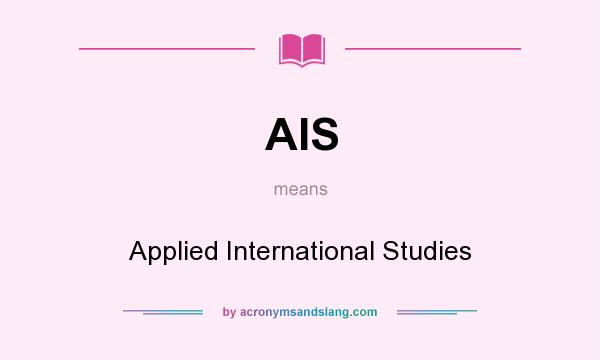 What does AIS mean? It stands for Applied International Studies