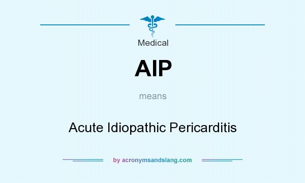 What does AIP mean? It stands for Acute Idiopathic Pericarditis