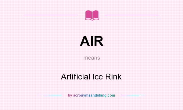 What does AIR mean? It stands for Artificial Ice Rink