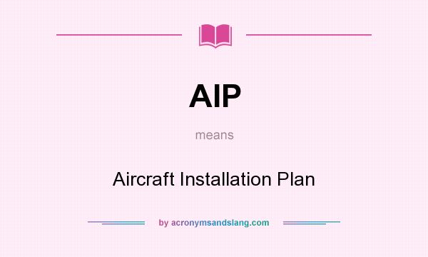 What does AIP mean? It stands for Aircraft Installation Plan