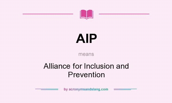 What does AIP mean? It stands for Alliance for Inclusion and Prevention