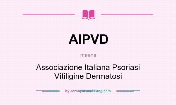 What does AIPVD mean? It stands for Associazione Italiana Psoriasi Vitiligine Dermatosi