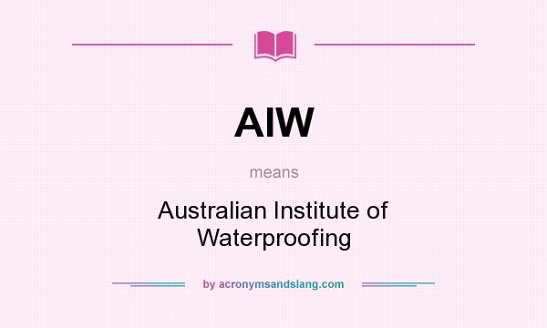 What does AIW mean? It stands for Australian Institute of Waterproofing