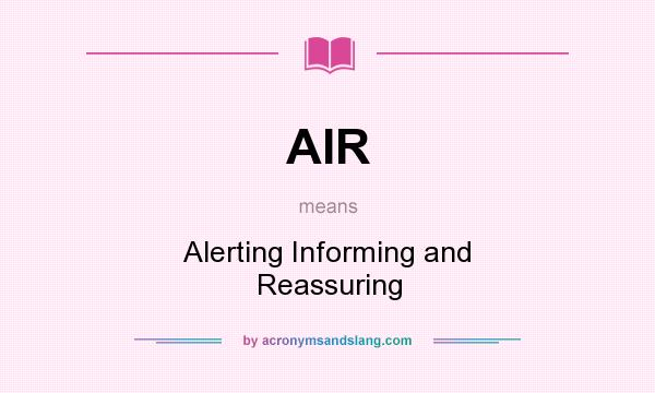 What does AIR mean? It stands for Alerting Informing and Reassuring