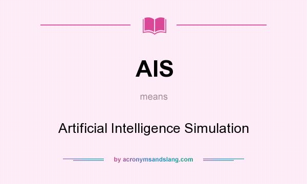 What does AIS mean? It stands for Artificial Intelligence Simulation