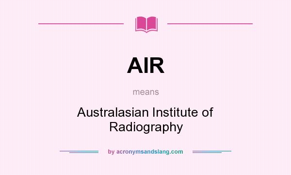 What does AIR mean? It stands for Australasian Institute of Radiography