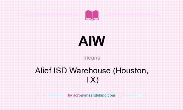 What does AIW mean? It stands for Alief ISD Warehouse (Houston, TX)