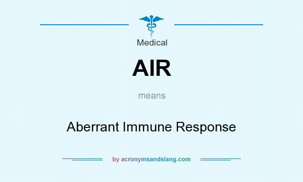 What does AIR mean? It stands for Aberrant Immune Response