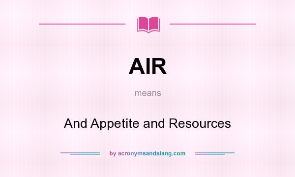 What does AIR mean? It stands for And Appetite and Resources