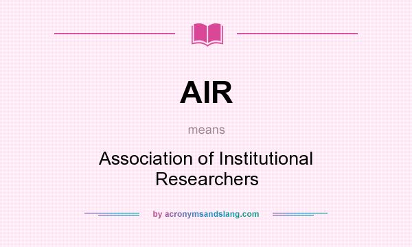 What does AIR mean? It stands for Association of Institutional Researchers