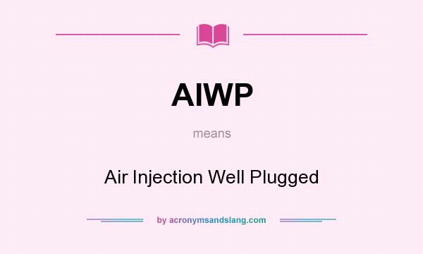 What does AIWP mean? It stands for Air Injection Well Plugged