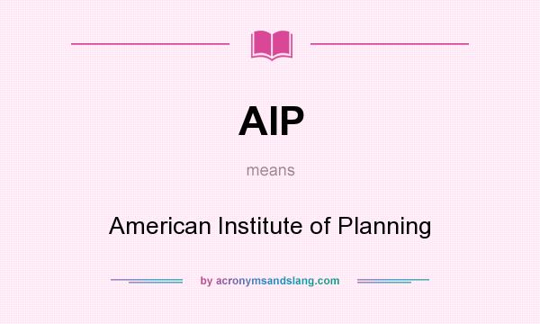 What does AIP mean? It stands for American Institute of Planning