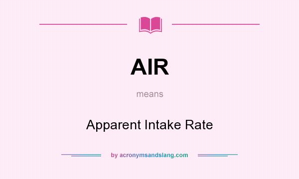 What does AIR mean? It stands for Apparent Intake Rate