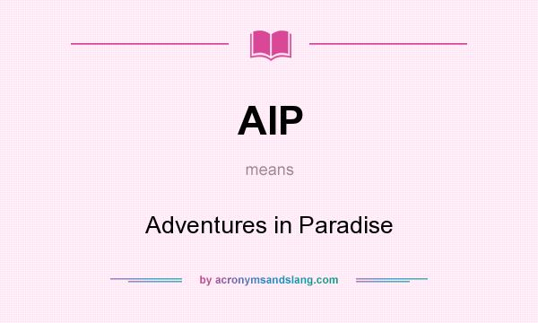 What does AIP mean? It stands for Adventures in Paradise