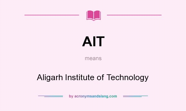 What does AIT mean? It stands for Aligarh Institute of Technology