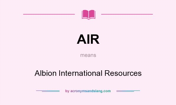 What does AIR mean? It stands for Albion International Resources