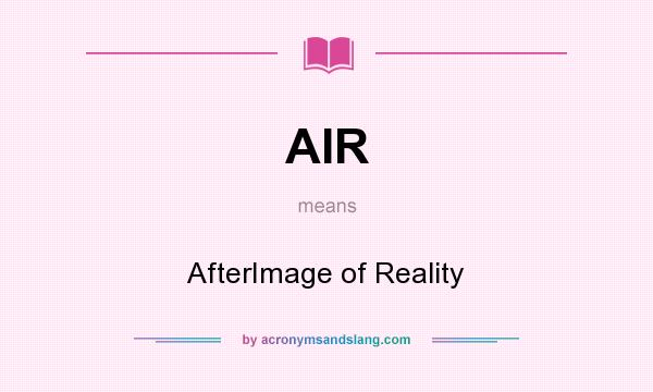 What does AIR mean? It stands for AfterImage of Reality