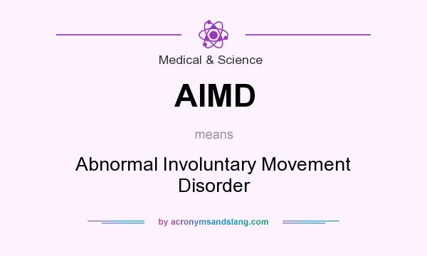 What does AIMD mean? It stands for Abnormal Involuntary Movement Disorder