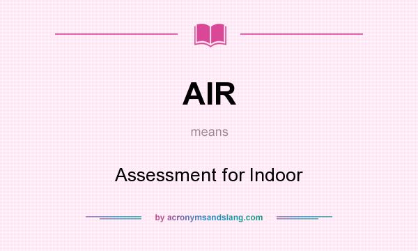 What does AIR mean? It stands for Assessment for Indoor