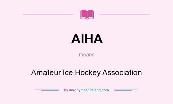 What does AIHA mean? It stands for Amateur Ice Hockey Association