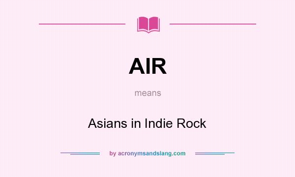 What does AIR mean? It stands for Asians in Indie Rock