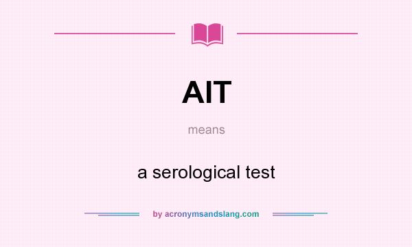 What does AIT mean? It stands for a serological test