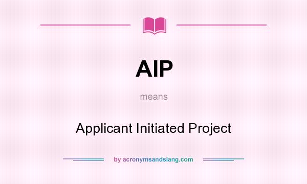 What does AIP mean? It stands for Applicant Initiated Project