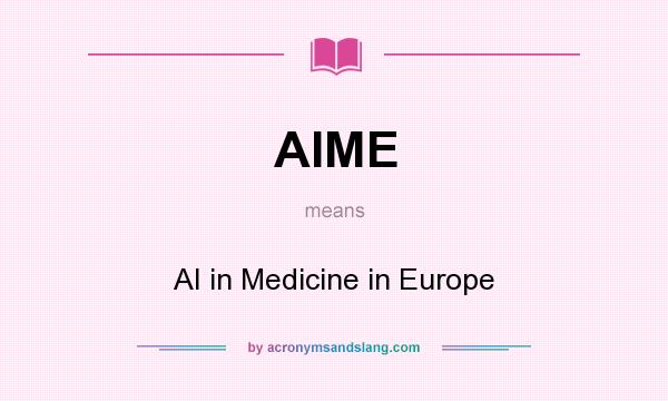 What does AIME mean? It stands for AI in Medicine in Europe