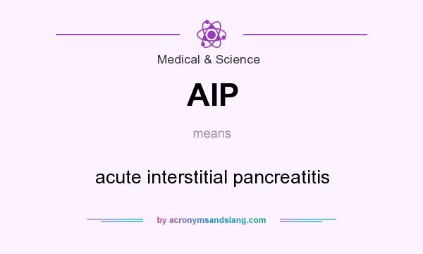 What does AIP mean? It stands for acute interstitial pancreatitis