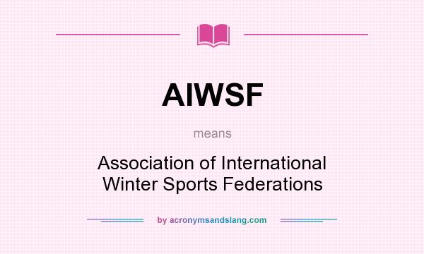 What does AIWSF mean? It stands for Association of International Winter Sports Federations