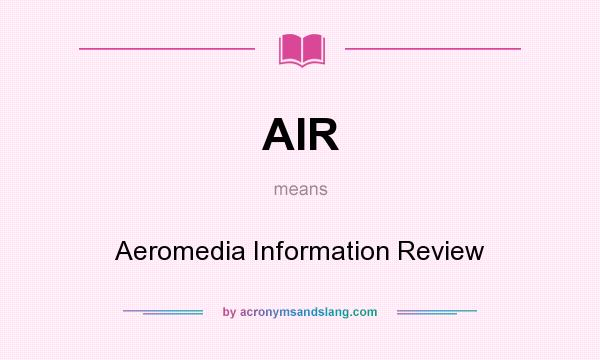 What does AIR mean? It stands for Aeromedia Information Review