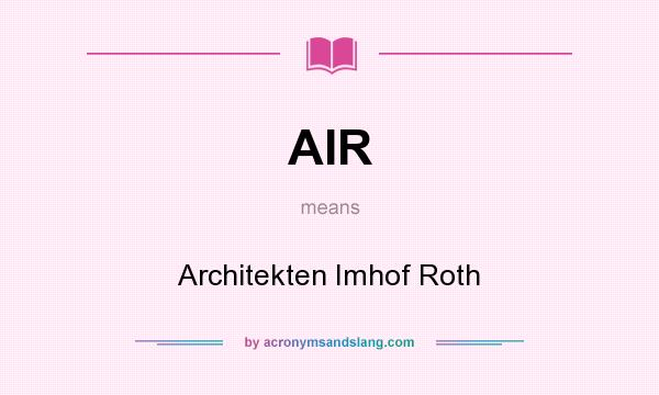 What does AIR mean? It stands for Architekten Imhof Roth