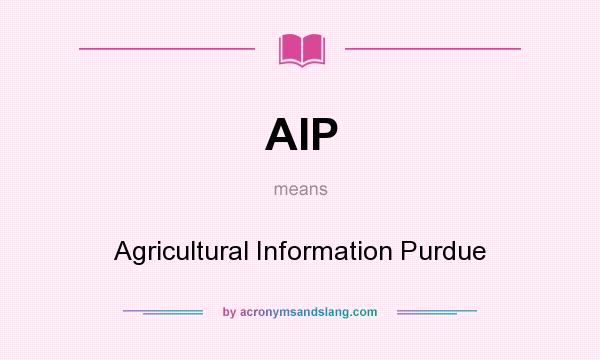 What does AIP mean? It stands for Agricultural Information Purdue